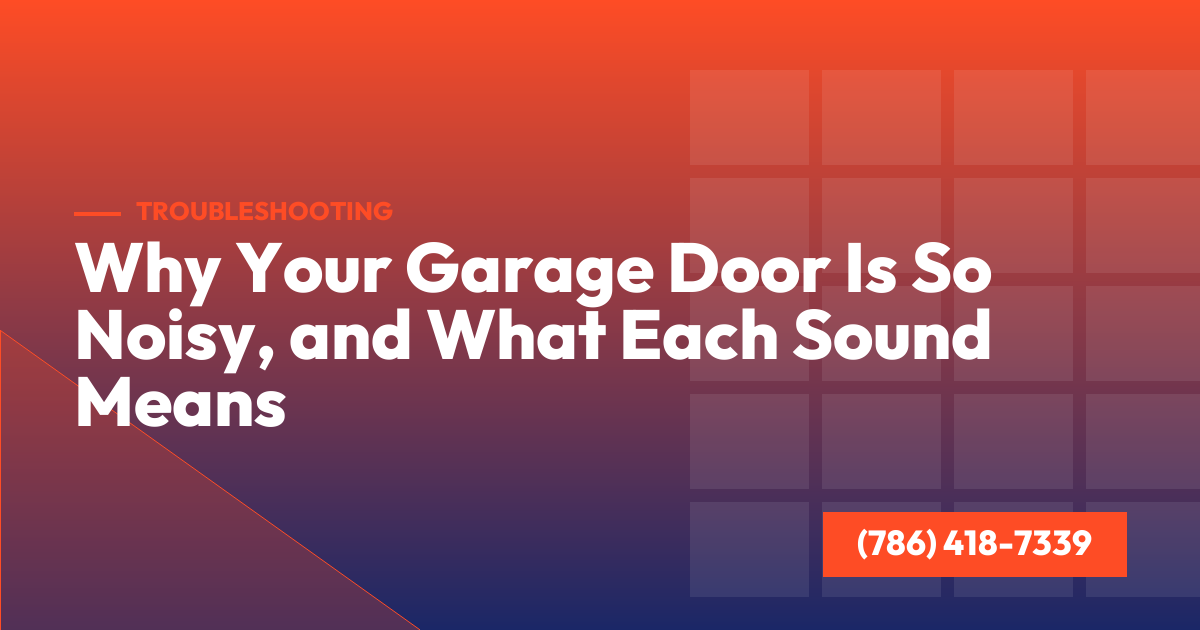 Why Your Garage Door Is So Noisy, and What Each Sound Means